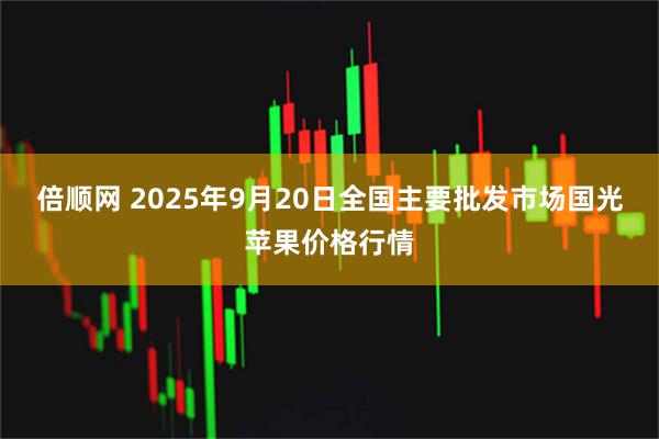 倍顺网 2025年9月20日全国主要批发市场国光苹果价格行情
