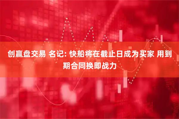 创赢盘交易 名记: 快船将在截止日成为买家 用到期合同换即战力